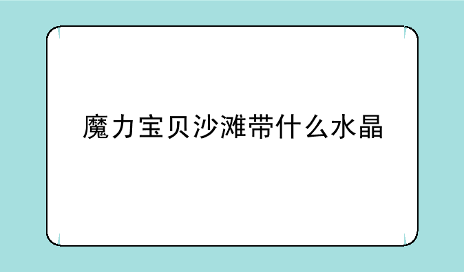 魔力宝贝沙滩带什么水晶