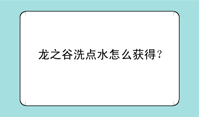 龙之谷洗点水怎么获得？