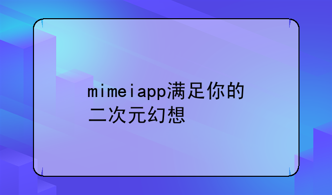 mimeiapp满足你的二次元幻想
