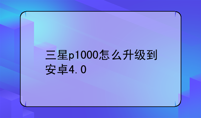 三星p1000怎么升级到安卓4.0