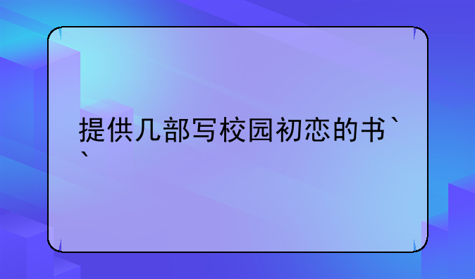 提供几部写校园初恋的书``