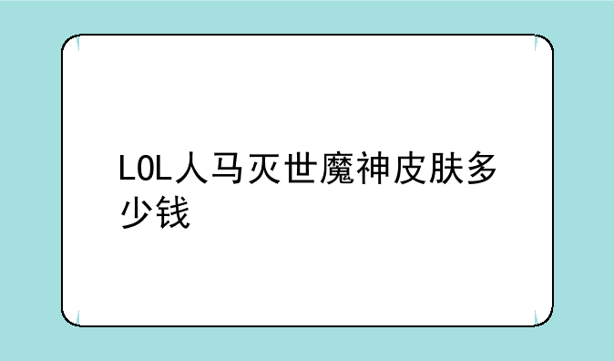 LOL人马灭世魔神皮肤多少钱