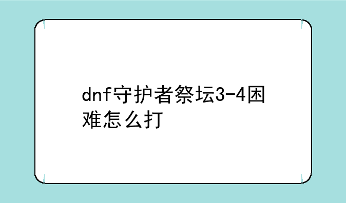 dnf守护者祭坛3-4困难怎么打