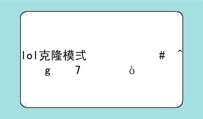 lol克隆模式什么时候再出？