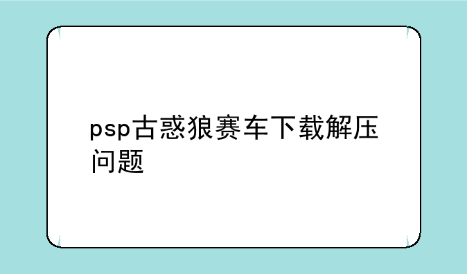 psp古惑狼赛车下载解压问题