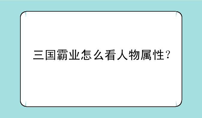 三国霸业怎么看人物属性？