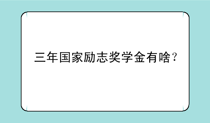 三年国家励志奖学金有啥？
