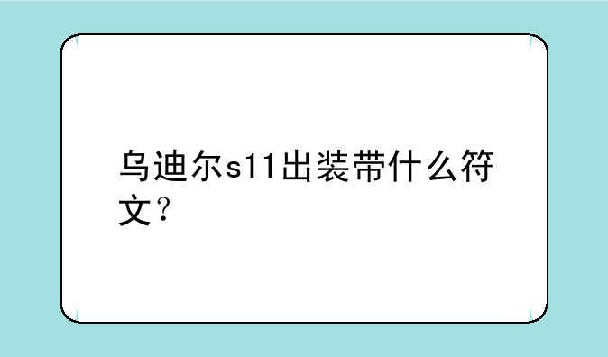 乌迪尔s11出装带什么符文？