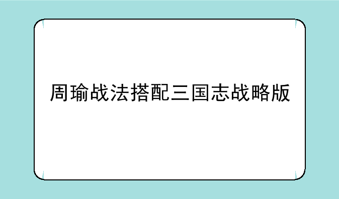 周瑜战法搭配三国志战略版