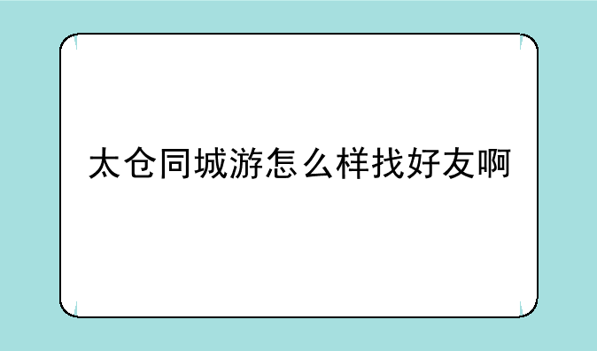 太仓同城游怎么样找好友啊