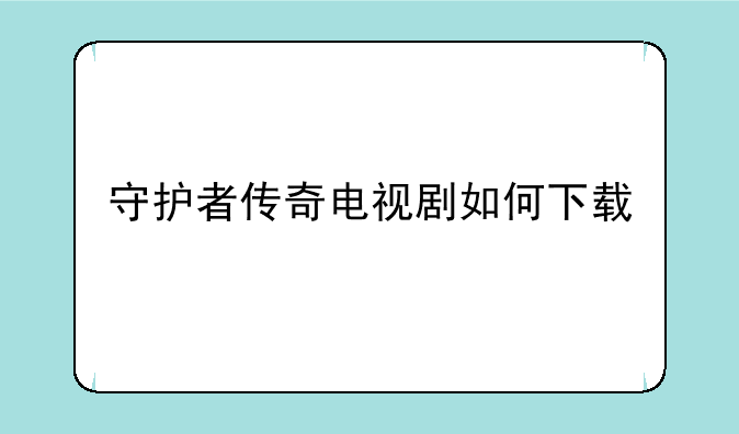 守护者传奇电视剧如何下载