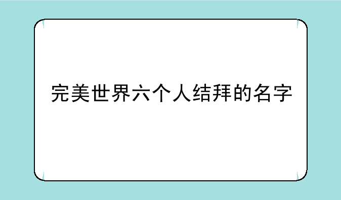 完美世界六个人结拜的名字