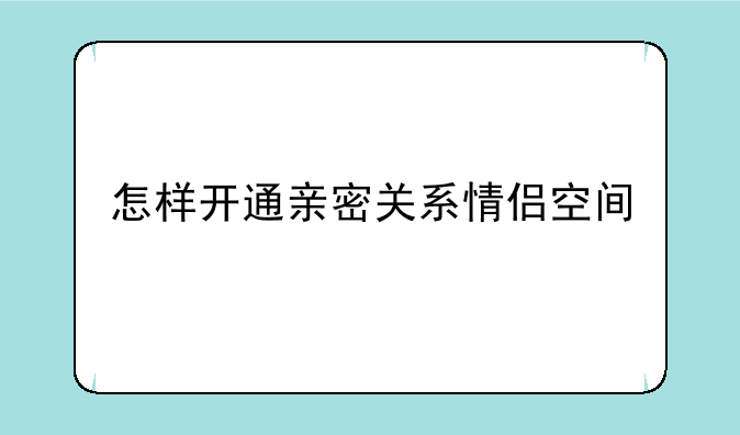 怎样开通亲密关系情侣空间