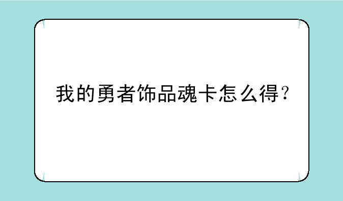 我的勇者饰品魂卡怎么得？