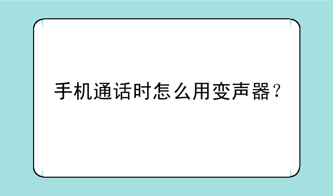 手机通话时怎么用变声器？