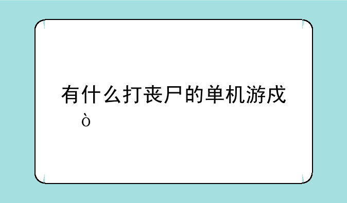 有什么打丧尸的单机游戏？