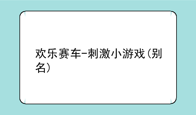 欢乐赛车-刺激小游戏(别名)