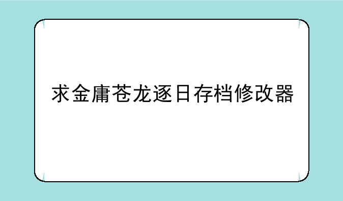 求金庸苍龙逐日存档修改器