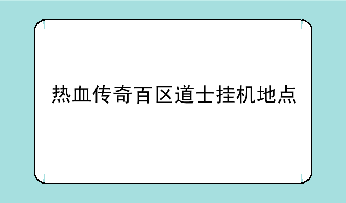 热血传奇百区道士挂机地点