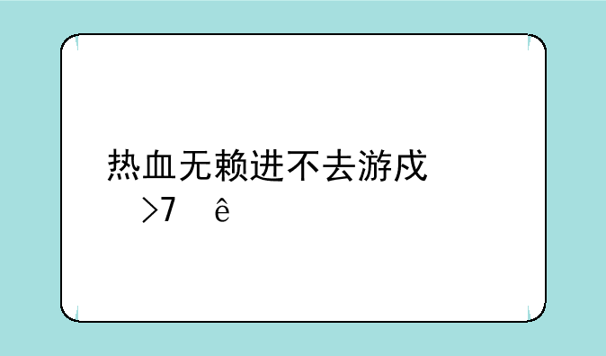 热血无赖进不去游戏没反应