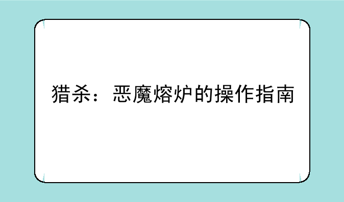 猎杀：恶魔熔炉的操作指南