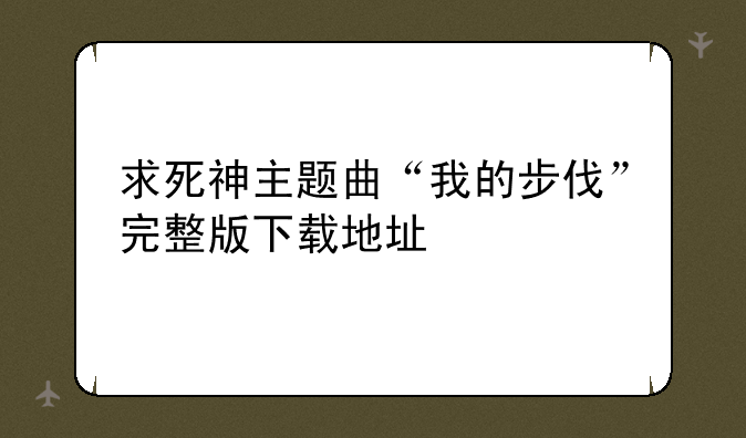 求死神主题曲“我的步伐”完整版下载地址