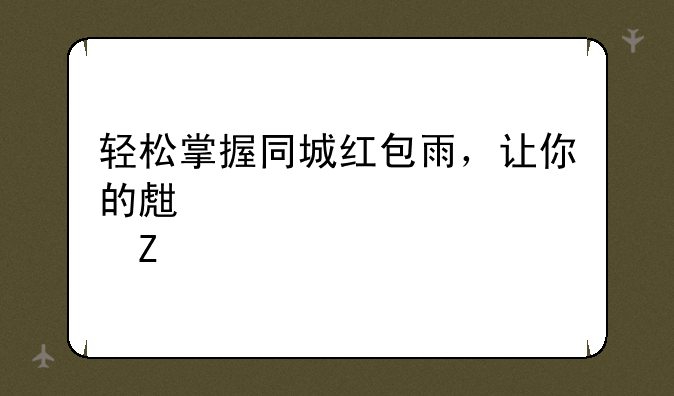 轻松掌握同城红包雨，让你的生活充满惊喜
