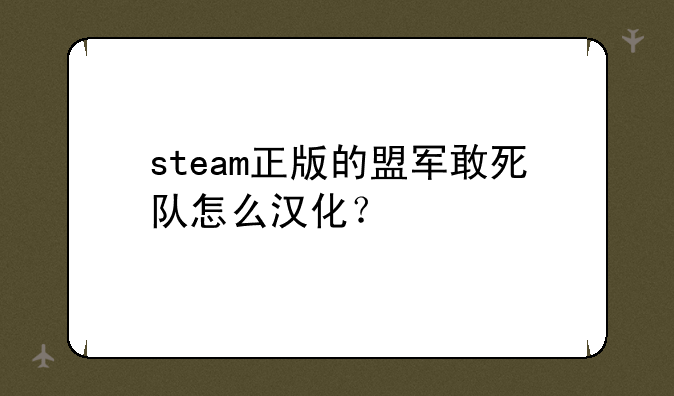 steam正版的盟军敢死队怎么汉化？