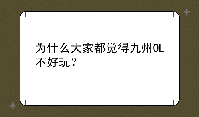 为什么大家都觉得九州OL不好玩？