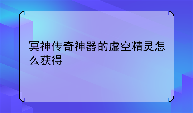 冥神传奇神器的虚空精灵怎么获得