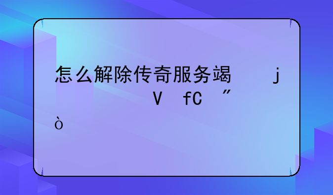 怎么解除传奇服务端的次数限制？
