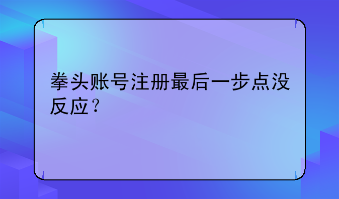 拳头账号注册最后一步点没反应？