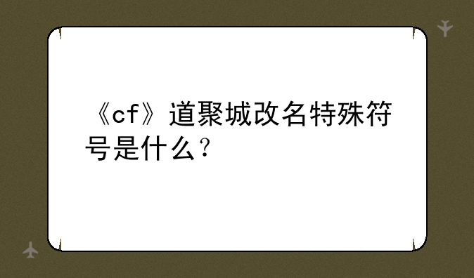 《cf》道聚城改名特殊符号是什么？
