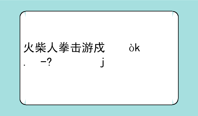 火柴人拳击游戏：一拳KO你的对手！
