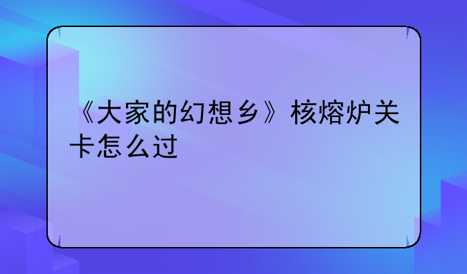 《大家的幻想乡》核熔炉关卡怎么过