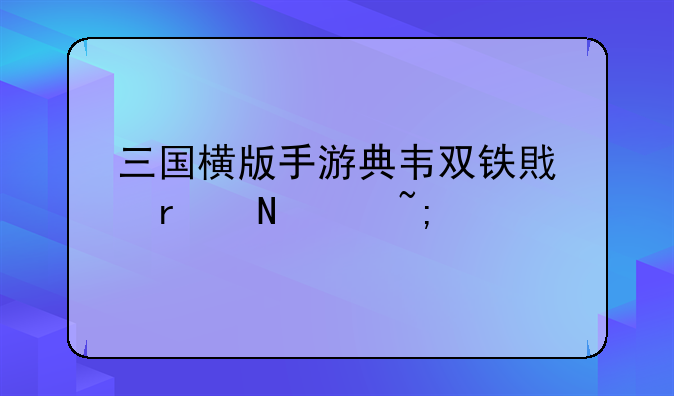 三国横版手游典韦双铁戟在哪个城池