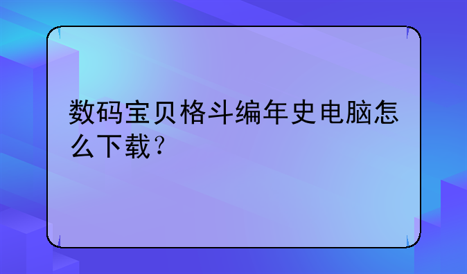数码宝贝格斗编年史电脑怎么下载？