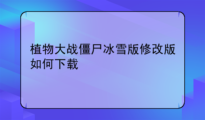 植物大战僵尸冰雪版修改版如何下载