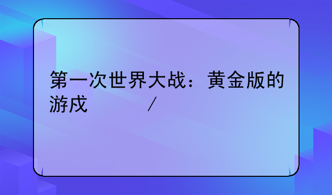 第一次世界大战：黄金版的游戏介绍