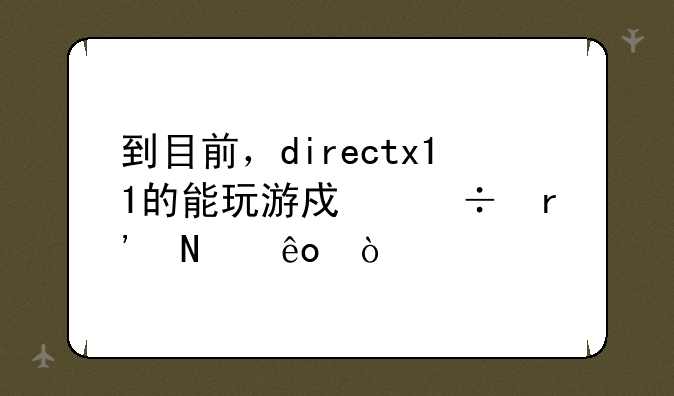 到目前，directx11的能玩游戏都有哪些？