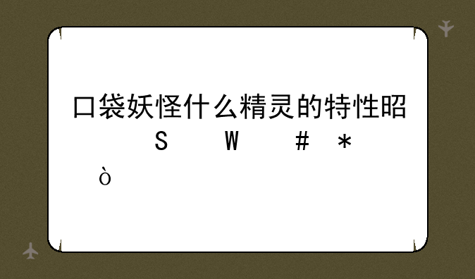 口袋妖怪什么精灵的特性是魔法守护？
