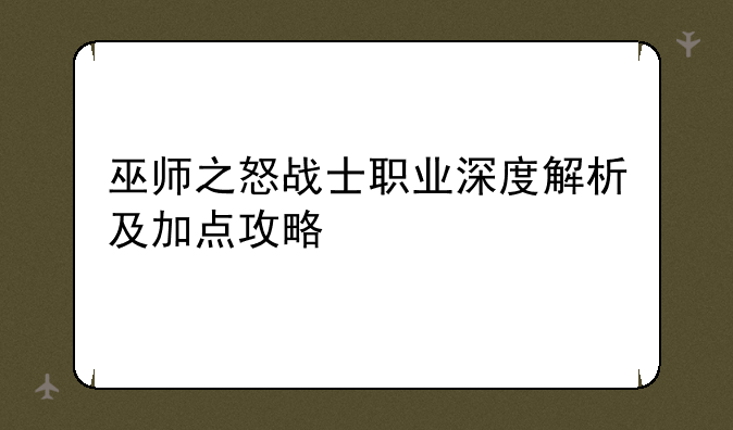 巫师之怒战士职业深度解析及加点攻略