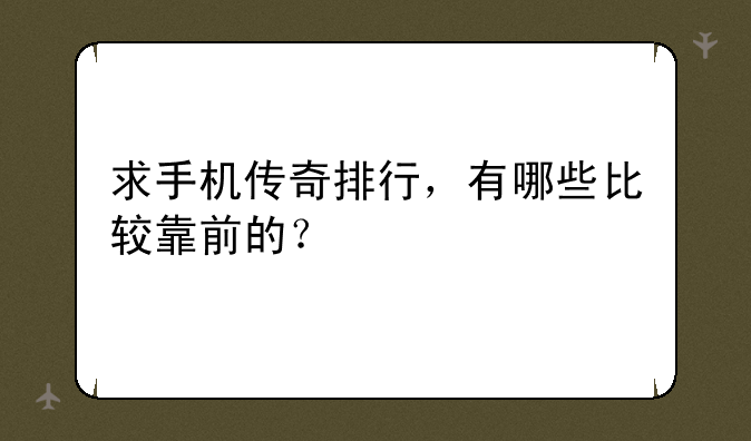 求手机传奇排行，有哪些比较靠前的？