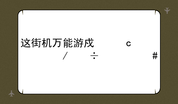 这街机万能游戏还要下载什么才能玩？