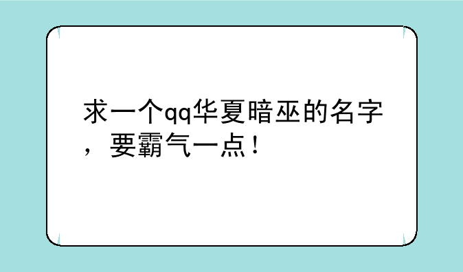 求一个qq华夏暗巫的名字，要霸气一点！