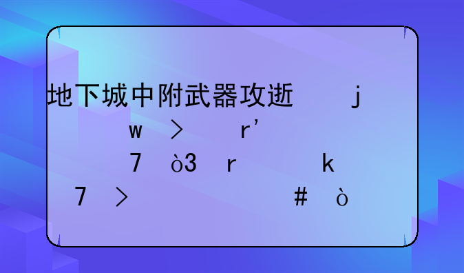 地下城中附武器攻速的宝珠有几种，最多一种叫什么？