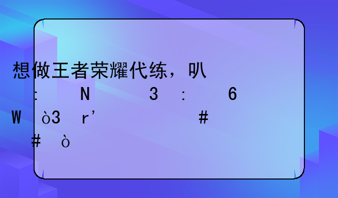 想做王者荣耀代练，可以去哪里接单，有什么要求么？