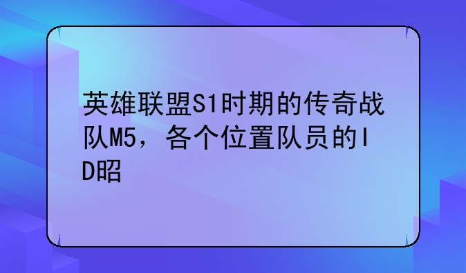 英雄联盟S1时期的传奇战队M5，各个位置队员的ID是什么