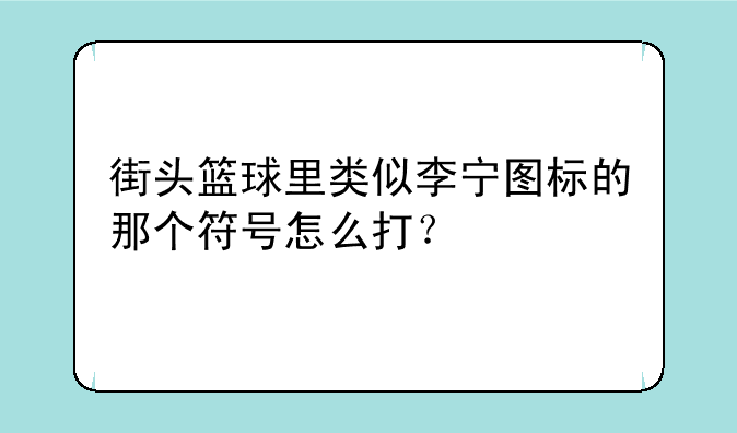 街头篮球里类似李宁图标的那个符号怎么打？