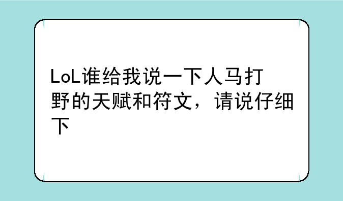 LoL谁给我说一下人马打野的天赋和符文，请说仔细下